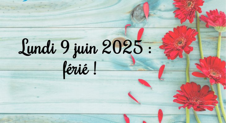 Lundi 9 juin 2025 : férié !